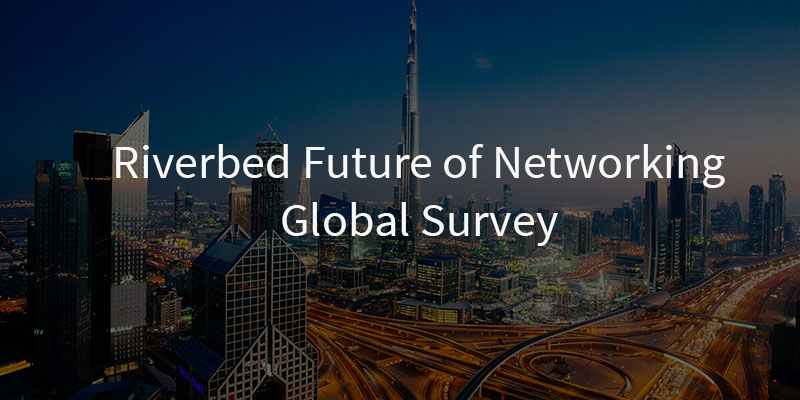 Riverbed Future of Networking Global Survey 2017